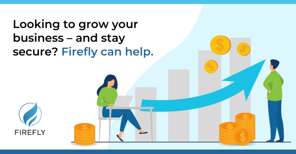 Looking to grow your business – and stay secure? Firefly can help.